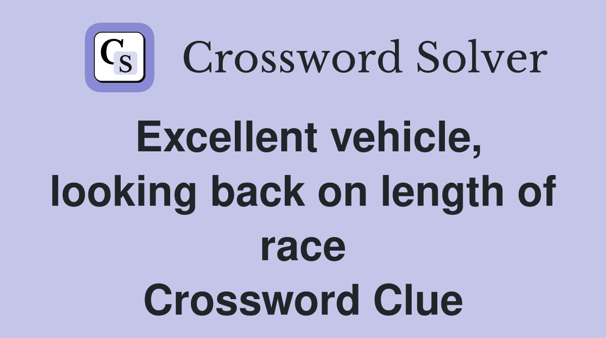 Excellent vehicle, looking back on length of race Crossword Clue